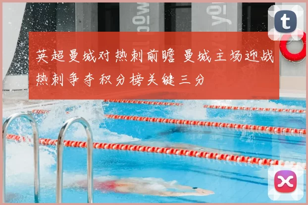 英超曼城对热刺前瞻 曼城主场迎战热刺争夺积分榜关键三分