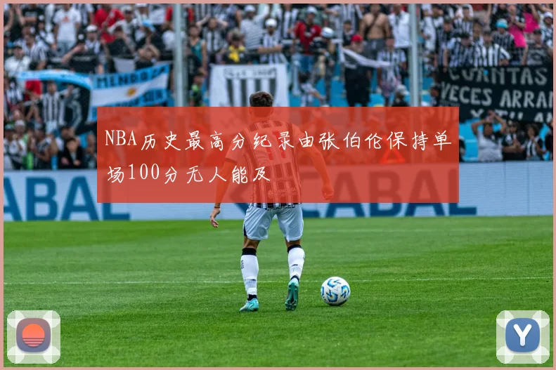 NBA历史最高分纪录由张伯伦保持单场100分无人能及