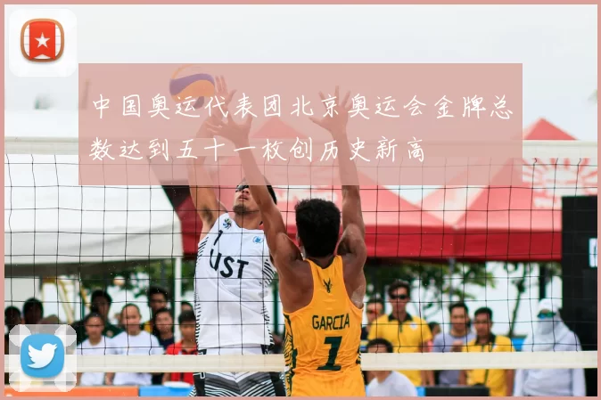 中国奥运代表团北京奥运会金牌总数达到五十一枚创历史新高