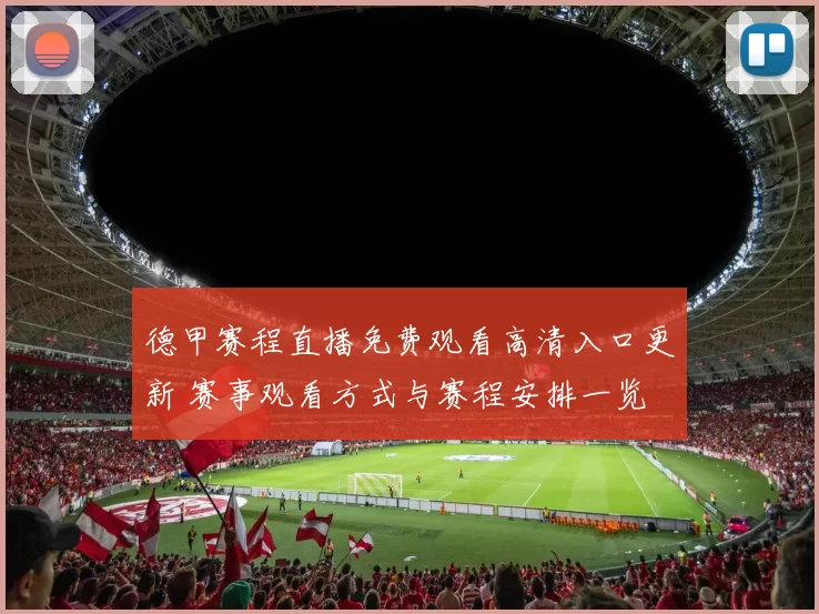 德甲赛程直播免费观看高清入口更新 赛事观看方式与赛程安排一览