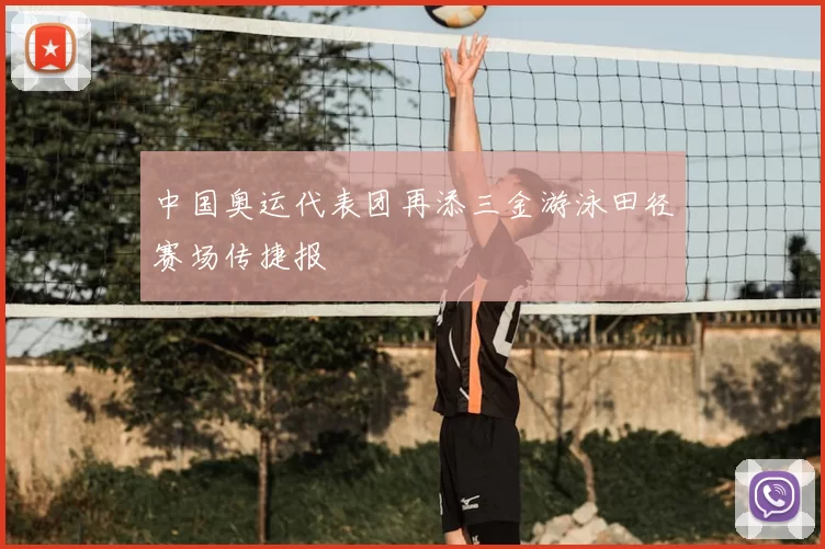 中国奥运代表团再添三金游泳田径赛场传捷报