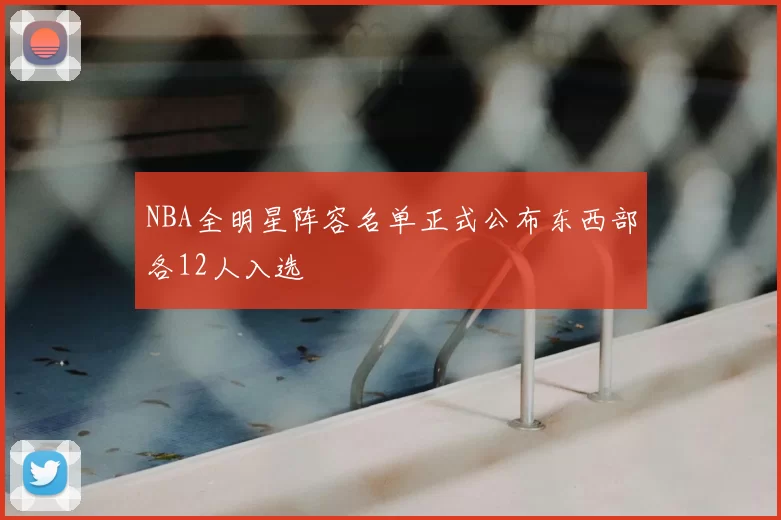 NBA全明星阵容名单正式公布东西部各12人入选