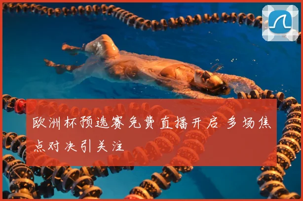 欧洲杯预选赛免费直播开启 多场焦点对决引关注