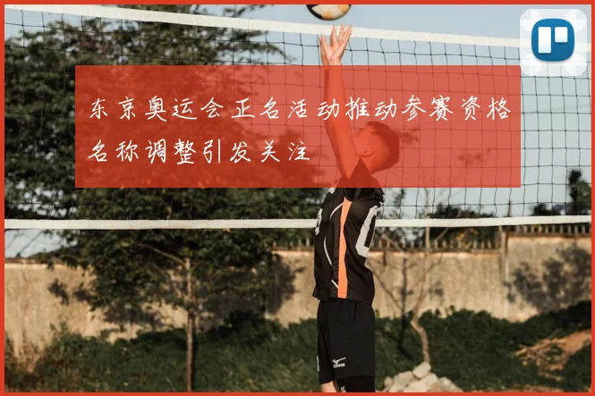 东京奥运会正名活动推动参赛资格名称调整引发关注