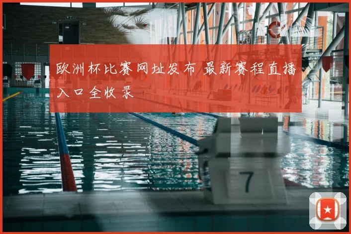 欧洲杯比赛网址发布 最新赛程直播入口全收录