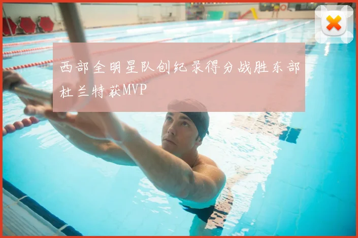 西部全明星队创纪录得分战胜东部杜兰特获MVP